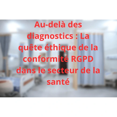Au-delà du diagnostic l'éthique en santé et le RGPD